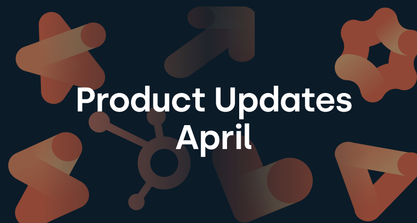 HubSpot Product Updates April 
